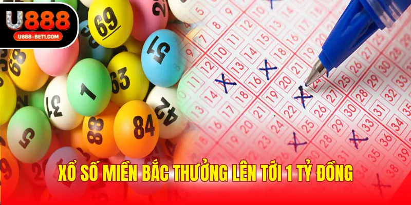 Xổ số miền Bắc thưởng lên tới 1 tỷ đồng